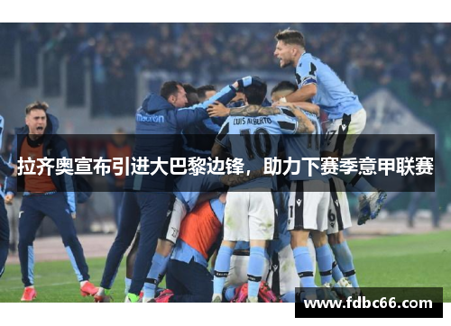 拉齐奥宣布引进大巴黎边锋，助力下赛季意甲联赛