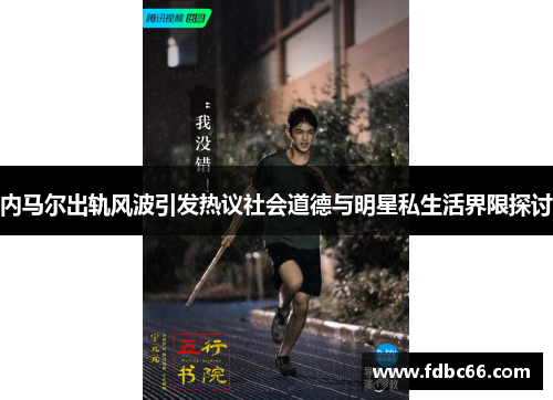 内马尔出轨风波引发热议社会道德与明星私生活界限探讨