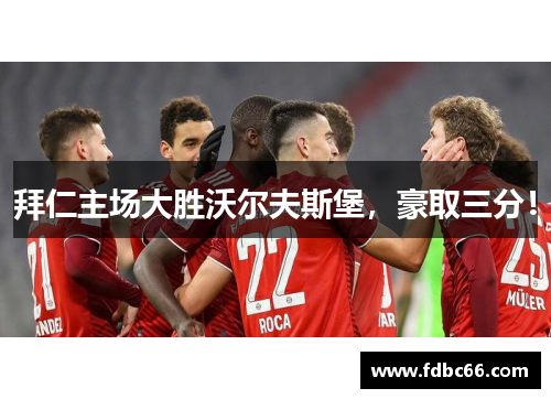 拜仁主场大胜沃尔夫斯堡，豪取三分！