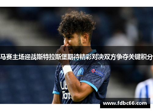马赛主场迎战斯特拉斯堡期待精彩对决双方争夺关键积分