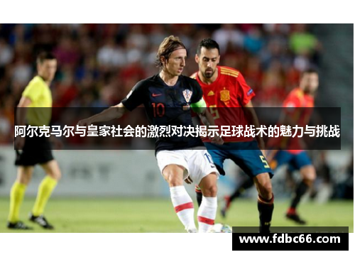 阿尔克马尔与皇家社会的激烈对决揭示足球战术的魅力与挑战