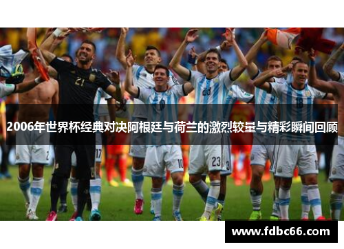 2006年世界杯经典对决阿根廷与荷兰的激烈较量与精彩瞬间回顾